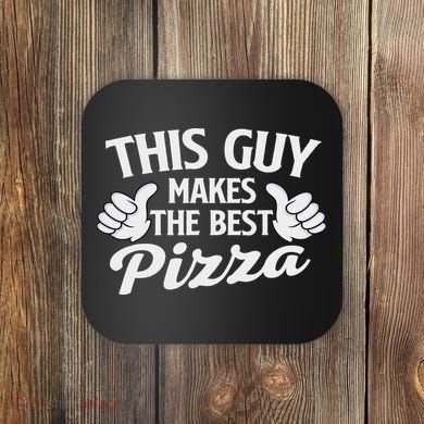 This Guy Makes The Best Pizza Food Lover Pizza Baker Coaster