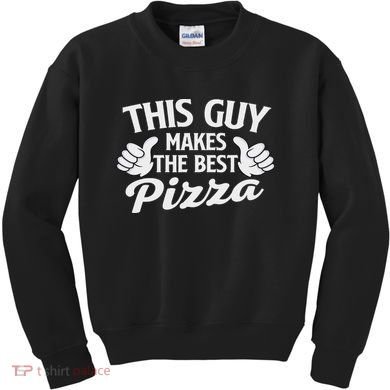 This Guy Makes The Best Pizza Food Lover Pizza Baker Kids Sweatshirt