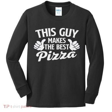 This Guy Makes The Best Pizza Food Lover Pizza Baker Kids Long Sleeve Shirt