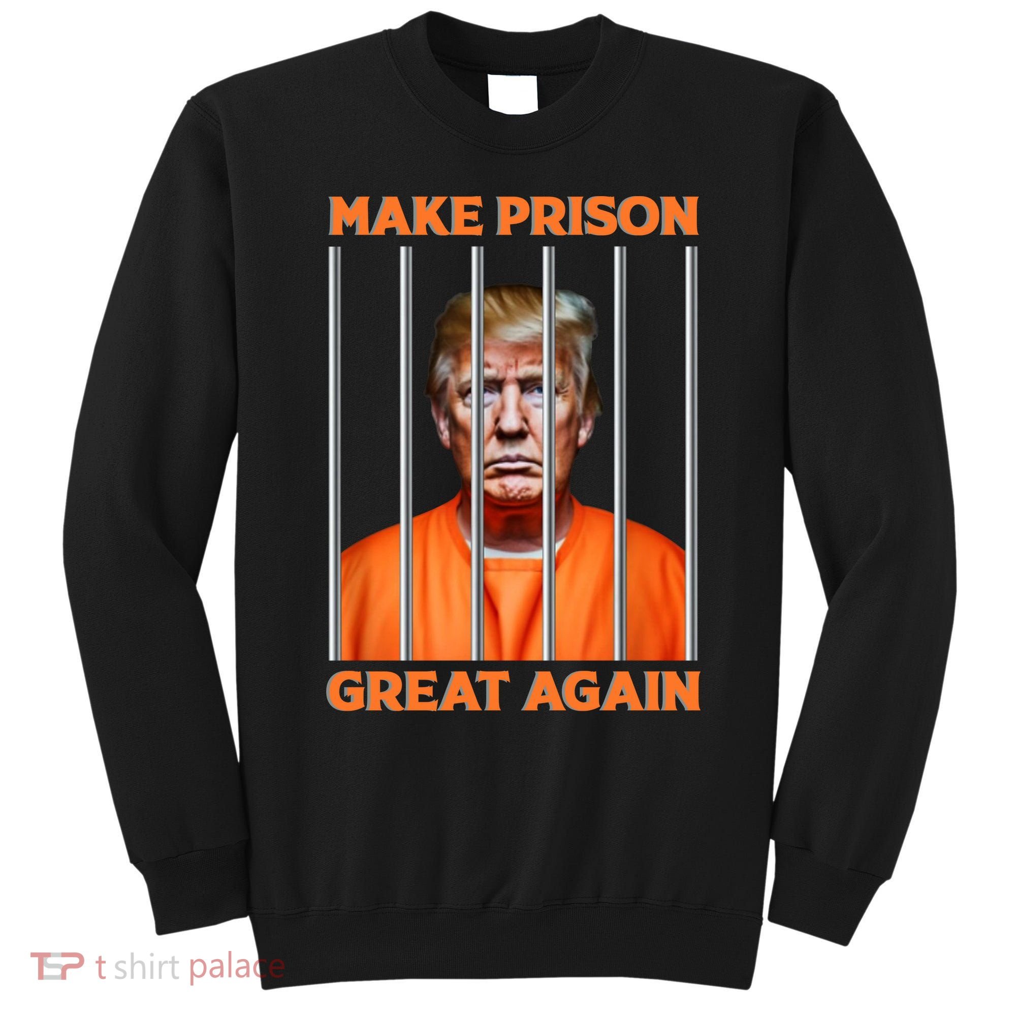 Trump Guilty Make Prison Great Again Donald Trump Sweatshirt