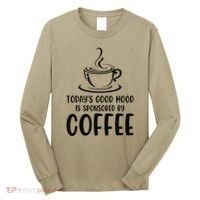 TodayS Good Mood Is Sponsored By Coffee Funny Coffee Lovers Long Sleeve Shirt thumb 0