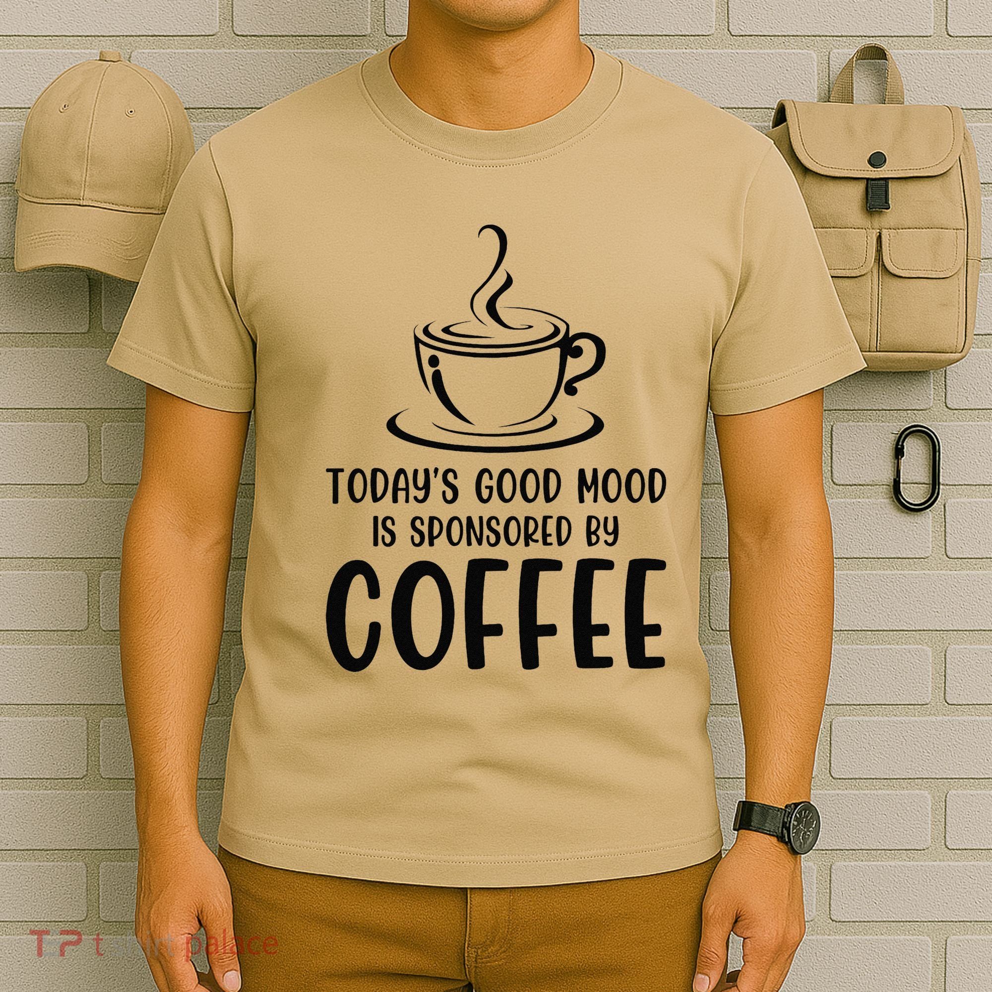 TodayS Good Mood Is Sponsored By Coffee Funny Coffee Lovers T-Shirt