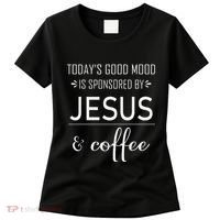TodayS Good Mood Is Sponsored By Jesus And Coffee Women's T-Shirt thumb 0