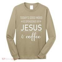 TodayS Good Mood Is Sponsored By Jesus And Coffee Long Sleeve Shirt thumb 0