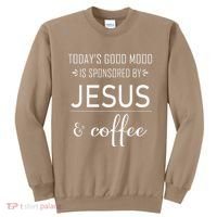 TodayS Good Mood Is Sponsored By Jesus And Coffee Sweatshirt thumb 0