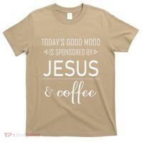 TodayS Good Mood Is Sponsored By Jesus And Coffee T-Shirt thumb 0