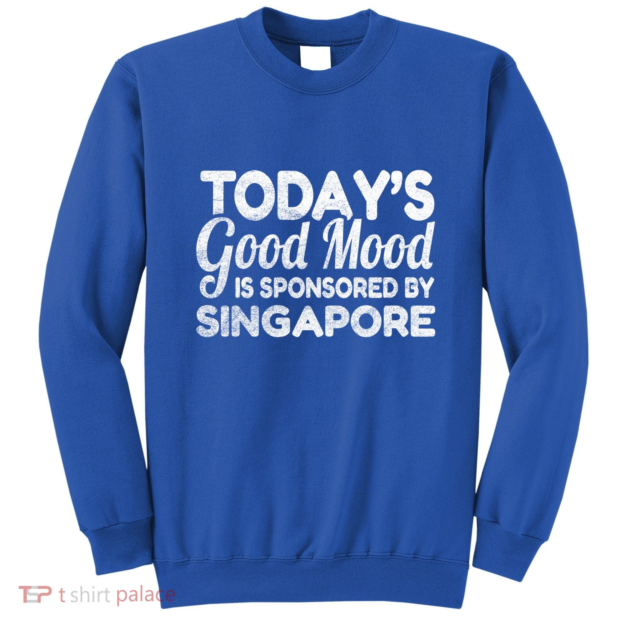 TodayS Good Mood Is Sponsored By Singapore Gift Sweatshirt