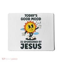 Today's Good Mood Is Sponsored By Jesus Funny Christian Mousepad thumb 0