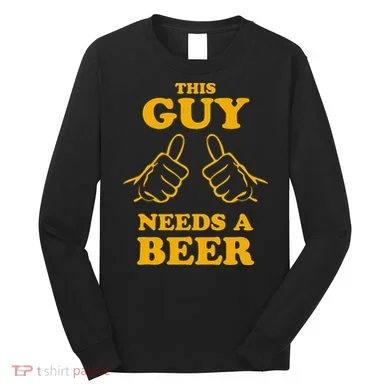 This Guy Needs A Beer Long Sleeve Shirt
