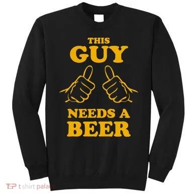 This Guy Needs A Beer Sweatshirt