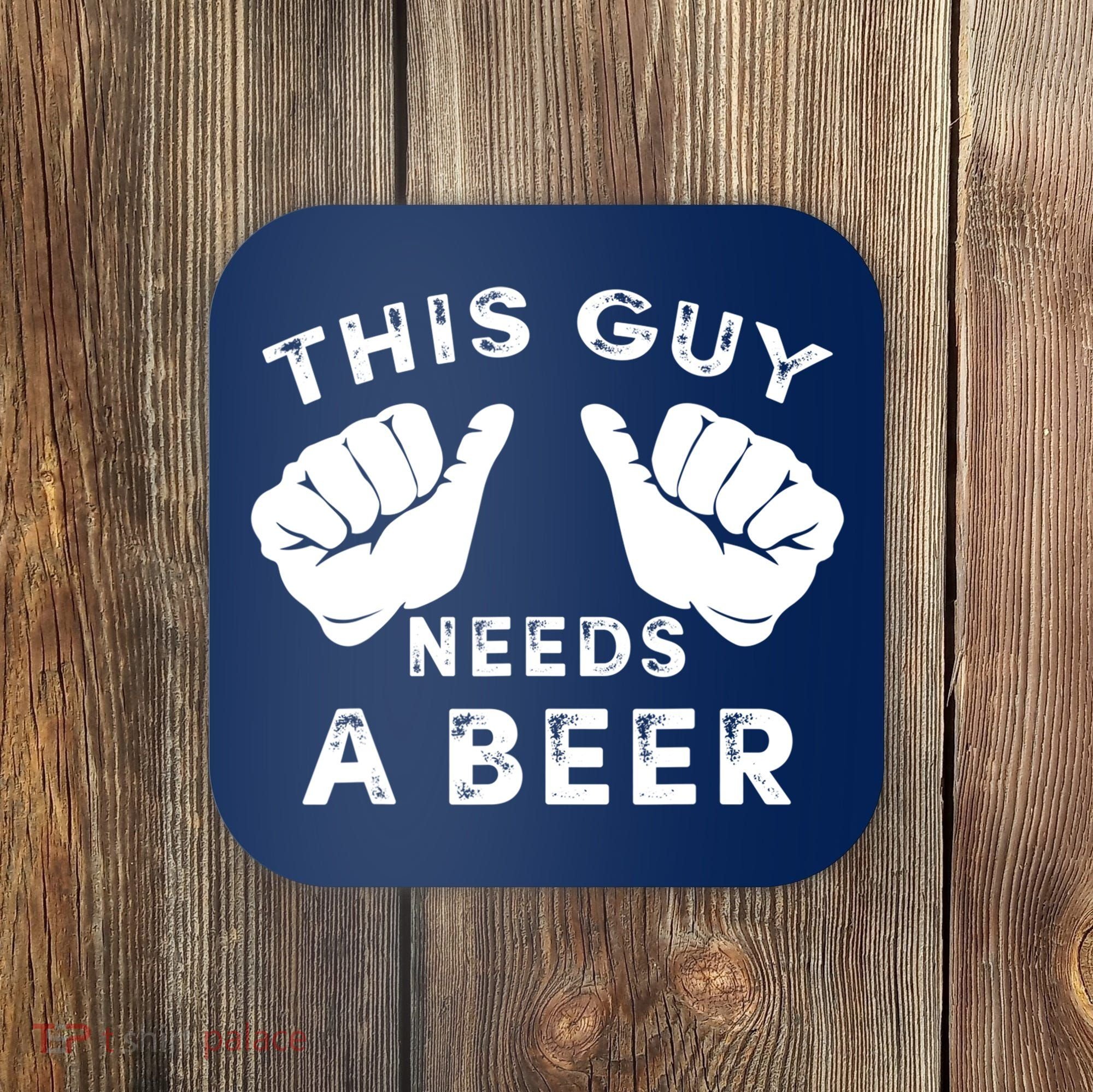 This Guy Needs A Beer Funny Drinking Gift Coaster