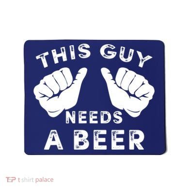 This Guy Needs A Beer Funny Drinking Gift Mousepad