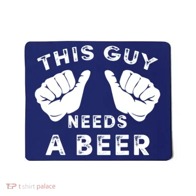This Guy Needs A Beer Funny Drinking Gift Mousepad