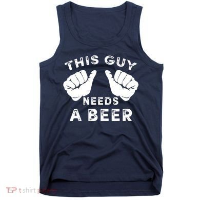 This Guy Needs A Beer Funny Drinking Gift Tank Top