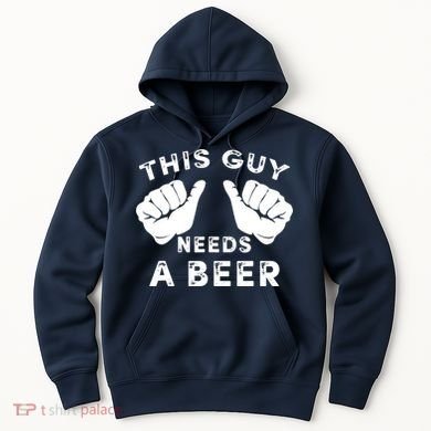 This Guy Needs A Beer - Funnys Drinking Gift Tee Hoodie