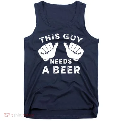 This Guy Needs A Beer - Funnys Drinking Gift Tee Tank Top