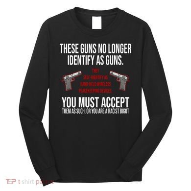 These Guns No Longer Identify As Guns Long Sleeve Shirt