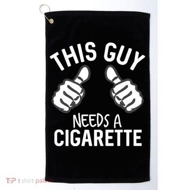 This Guy Needs A Cigarette Funny Smoking Cigarettes Cute Gift Golf Towel