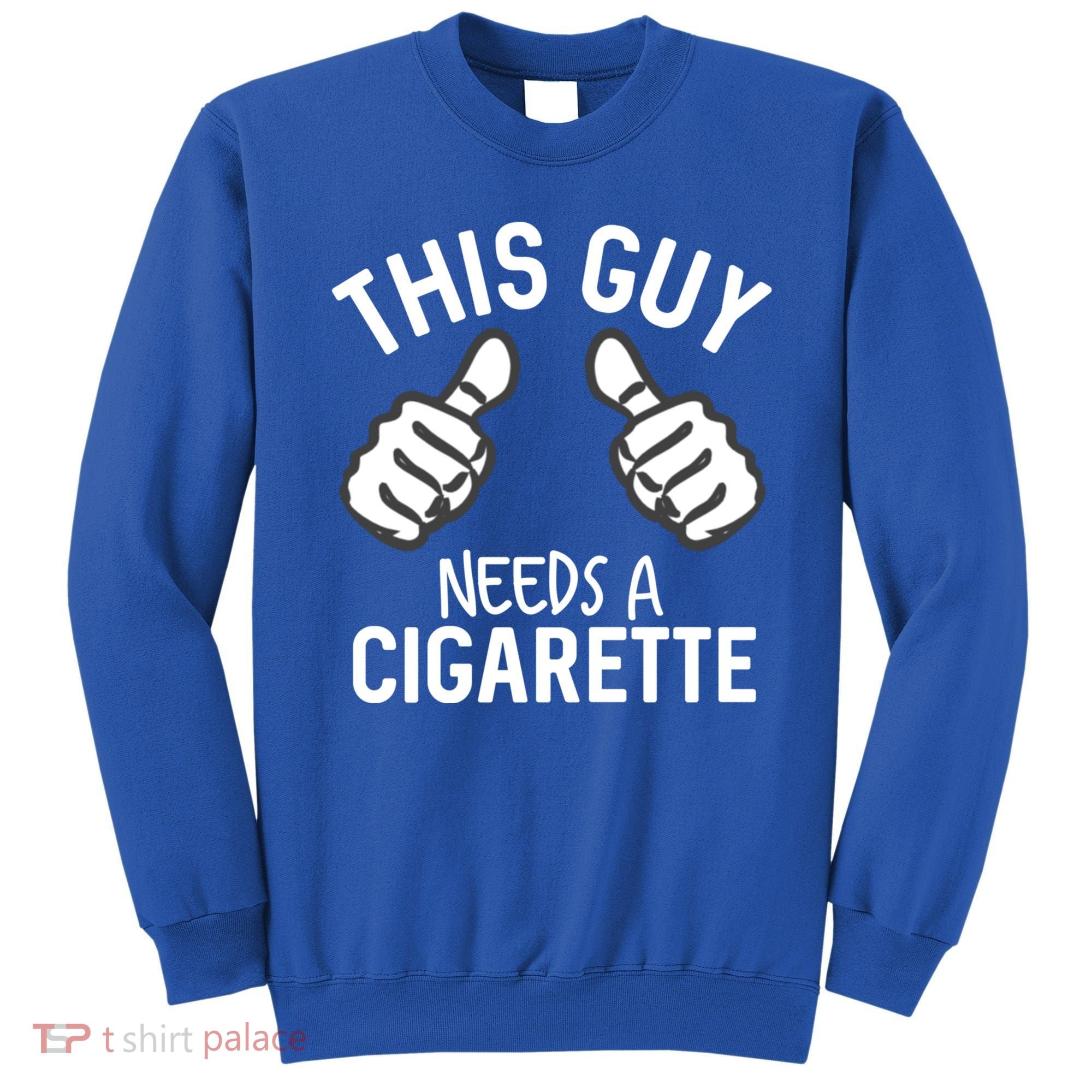 This Guy Needs A Cigarette Funny Smoking Cigarettes Cute Gift Sweatshirt