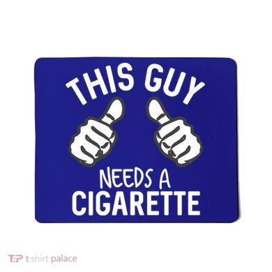 This Guy Needs A Cigarette Funny Smoking Cigarettes Cute Gift Mousepad