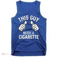 This Guy Needs A Cigarette Funny Smoking Cigarettes Cute Gift Tank Top thumb 0