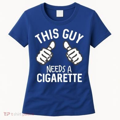 This Guy Needs A Cigarette Funny Smoking Cigarettes Cute Gift Women's T-Shirt