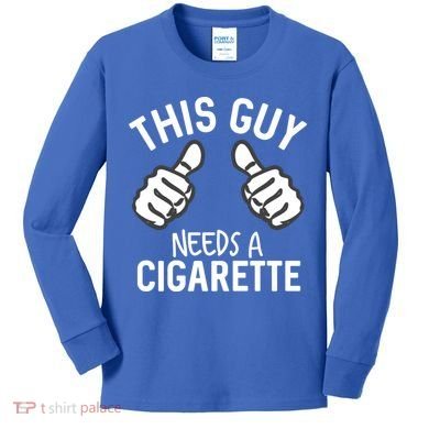 This Guy Needs A Cigarette Funny Smoking Cigarettes Cute Gift Kids Long Sleeve Shirt