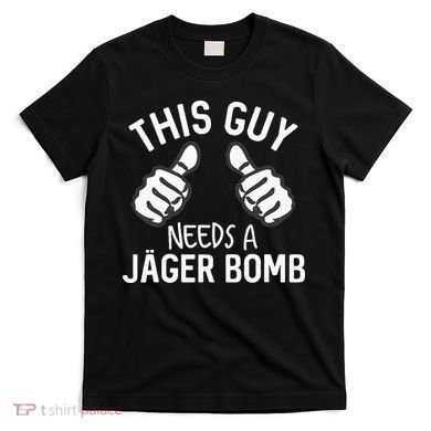 This Guy Needs A Jager Bomb Funny Alcohol Spirits T-Shirt