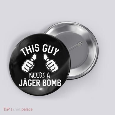 This Guy Needs A Jager Bomb Funny Alcohol Spirits Button