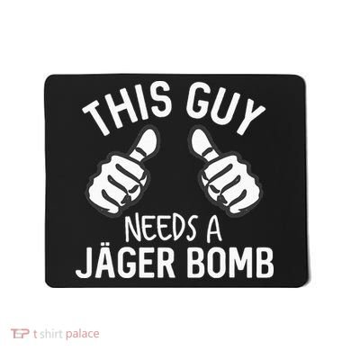 This Guy Needs A Jager Bomb Funny Alcohol Spirits Mousepad