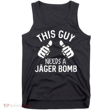This Guy Needs A Jager Bomb Funny Alcohol Spirits Tank Top