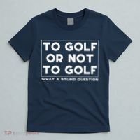 ⛳ To Golf Or Not To Golf What A Stupid Question T-Shirt thumb 5