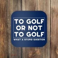 ⛳ To Golf Or Not To Golf What A Stupid Question Coaster thumb 0
