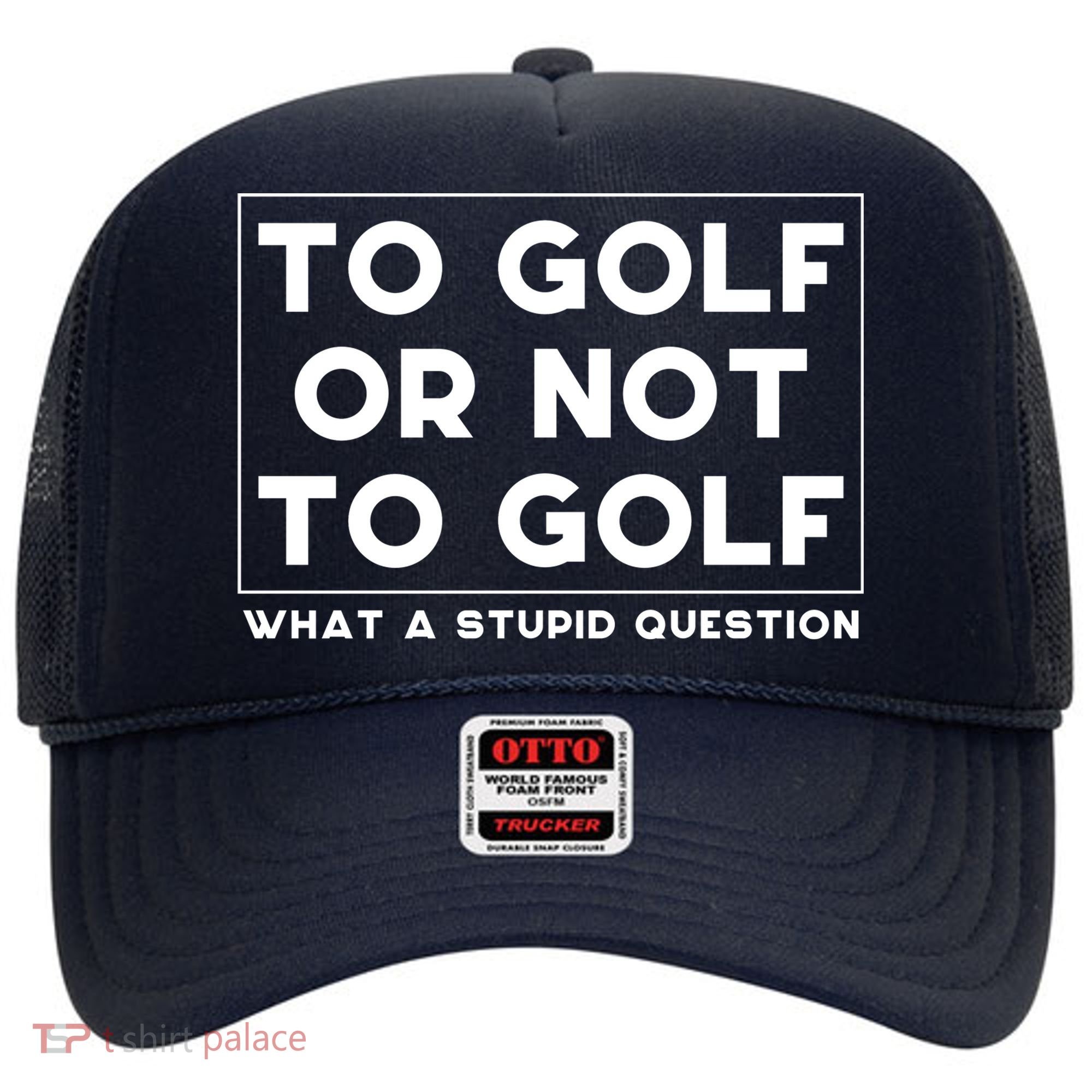 ⛳ To Golf Or Not To Golf What A Stupid Question Hat