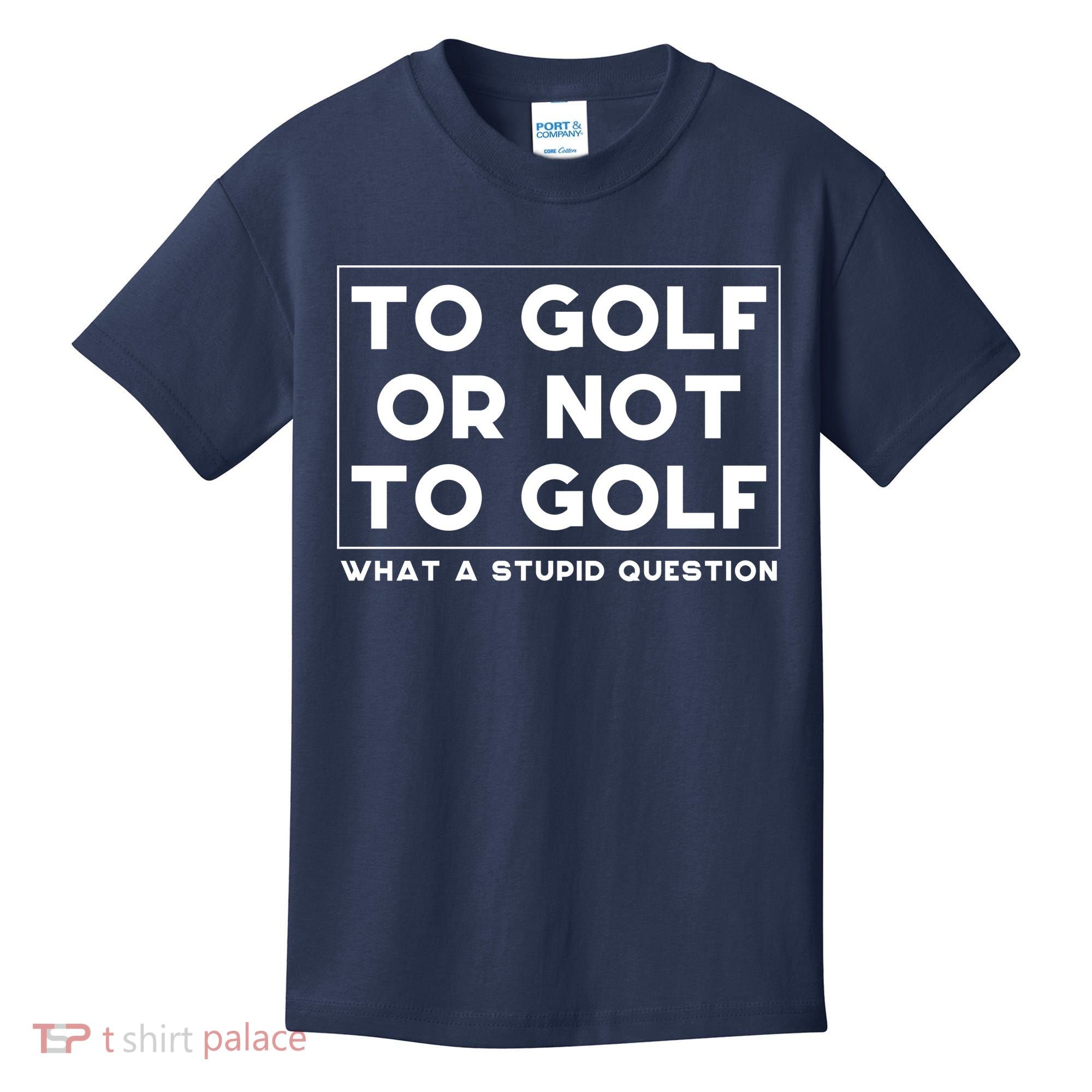 ⛳ To Golf Or Not To Golf What A Stupid Question Kids T-Shirt