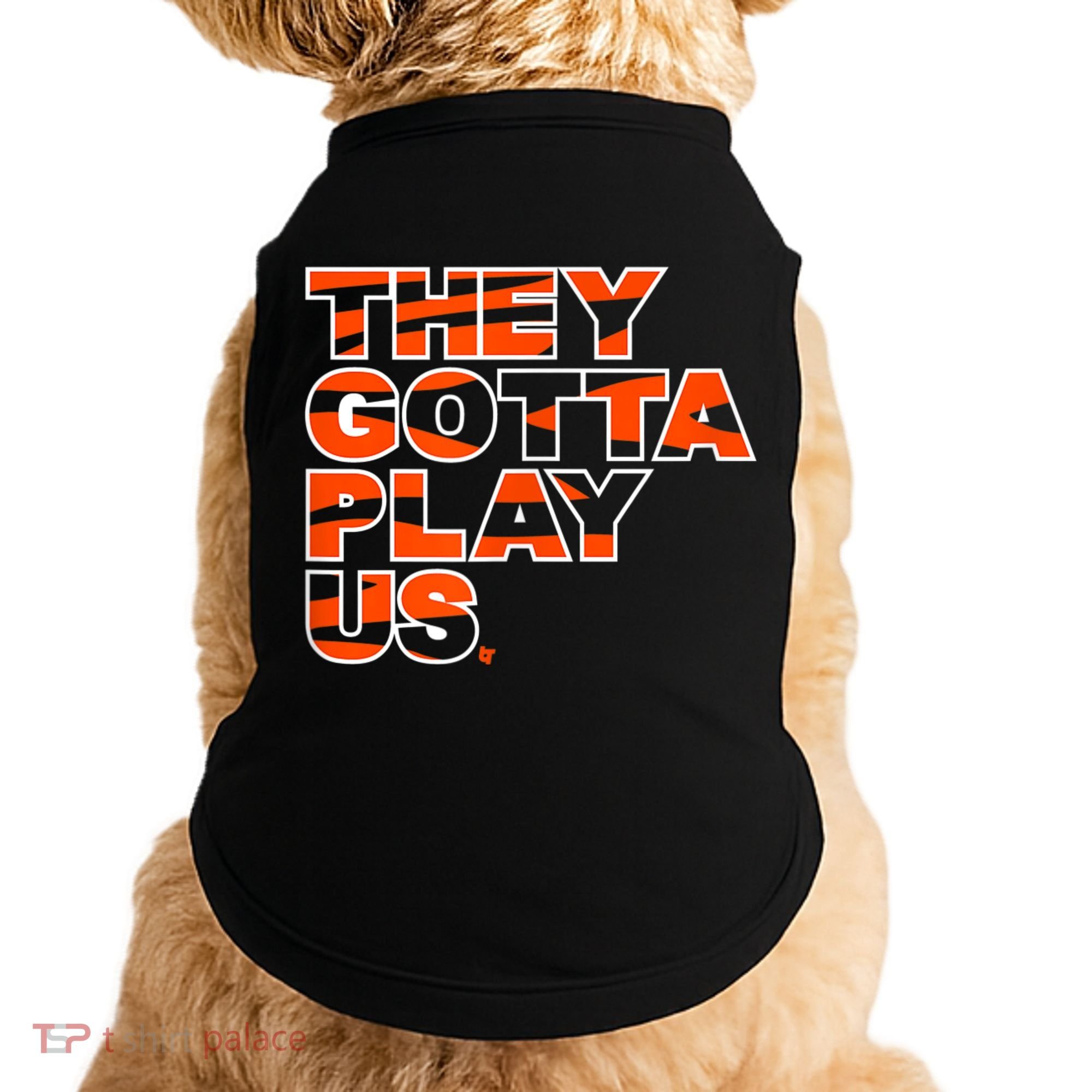 They Gotta Play Us Cincinnati Football Doggie Tank