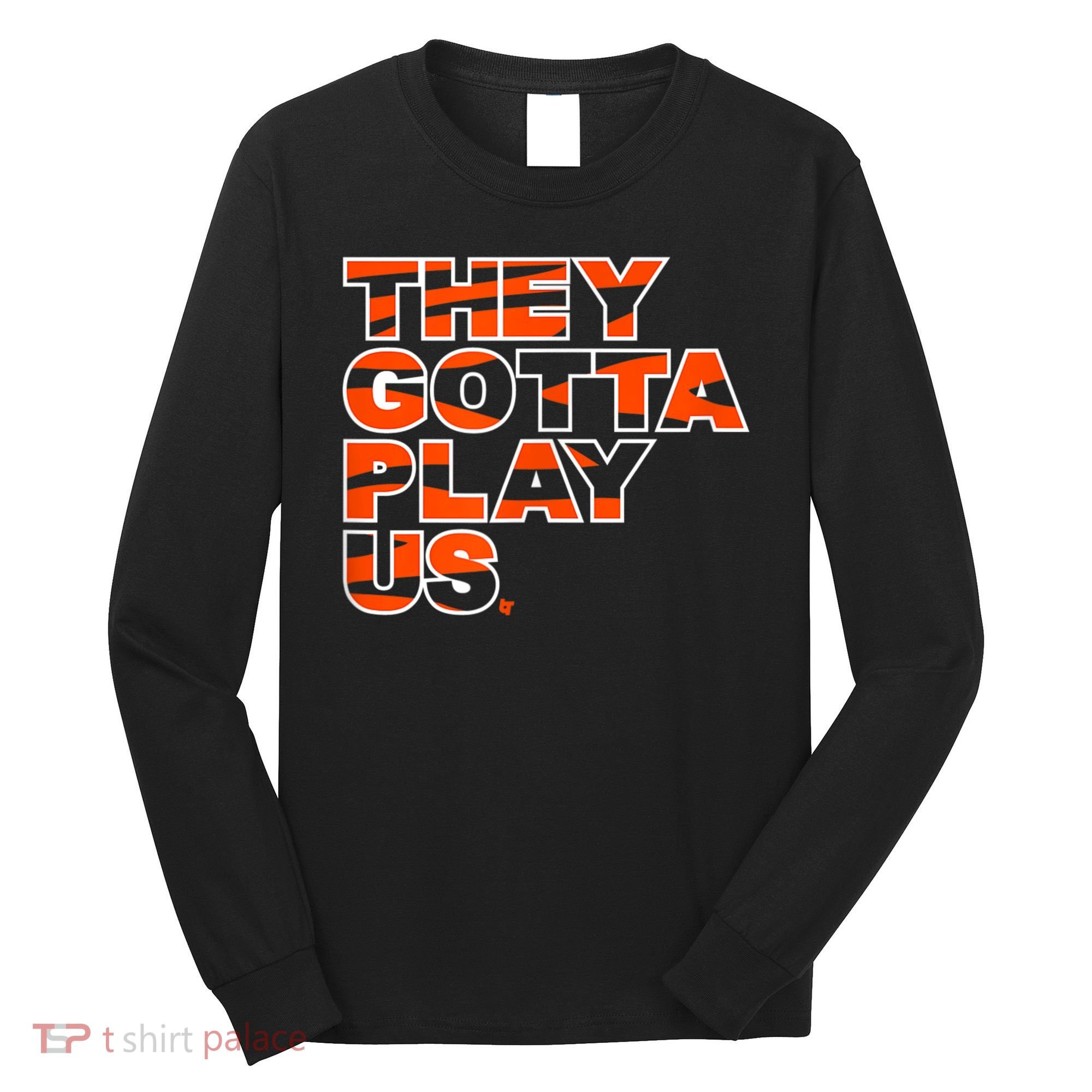 They Gotta Play Us Cincinnati Football Long Sleeve Shirt