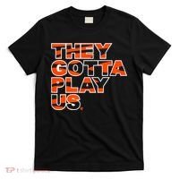 They Gotta Play Us Cincinnati Football T-Shirt thumb 0