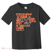They Gotta Play Us Cincinnati Football Toddler T-Shirt thumb 0