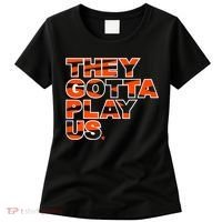 They Gotta Play Us Cincinnati Football Women's T-Shirt thumb 0