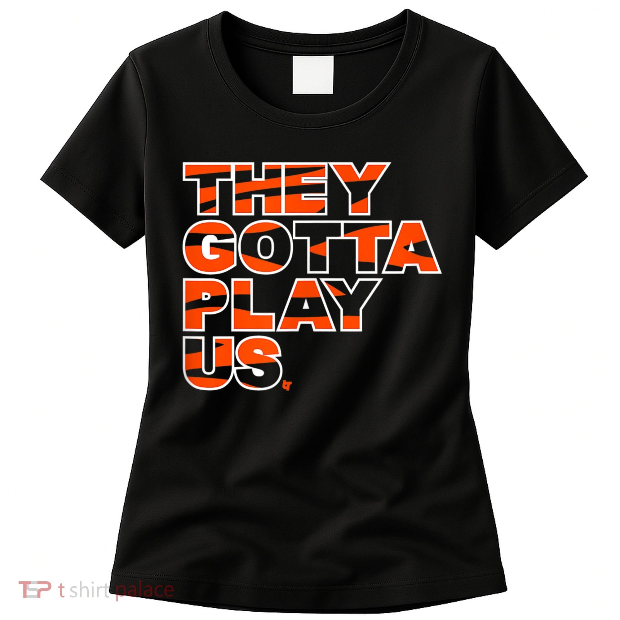 They Gotta Play Us Cincinnati Football Women's T-Shirt