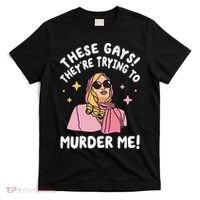 These Gays! They're Trying to Murder Me! Funny Quote T-Shirt thumb 0