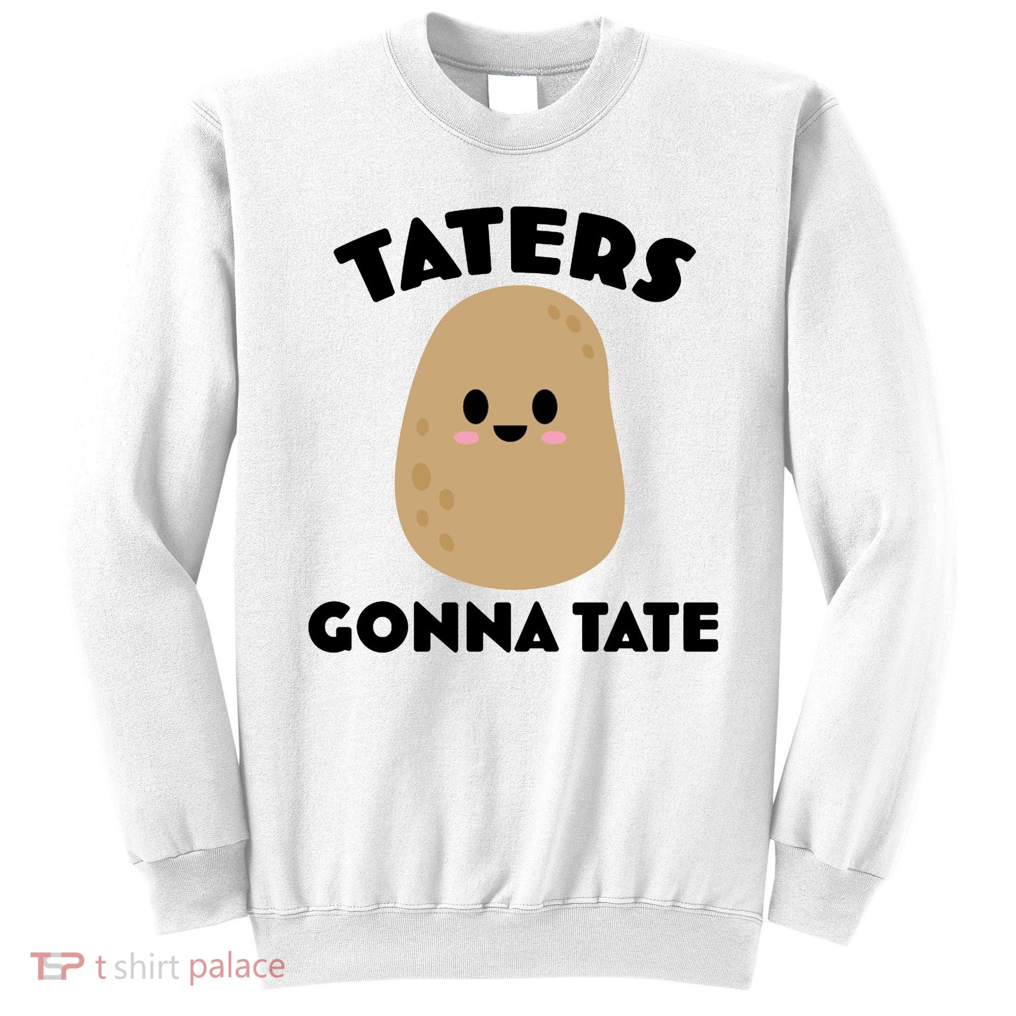 Taters Gonna Tate Funny Sweatshirt