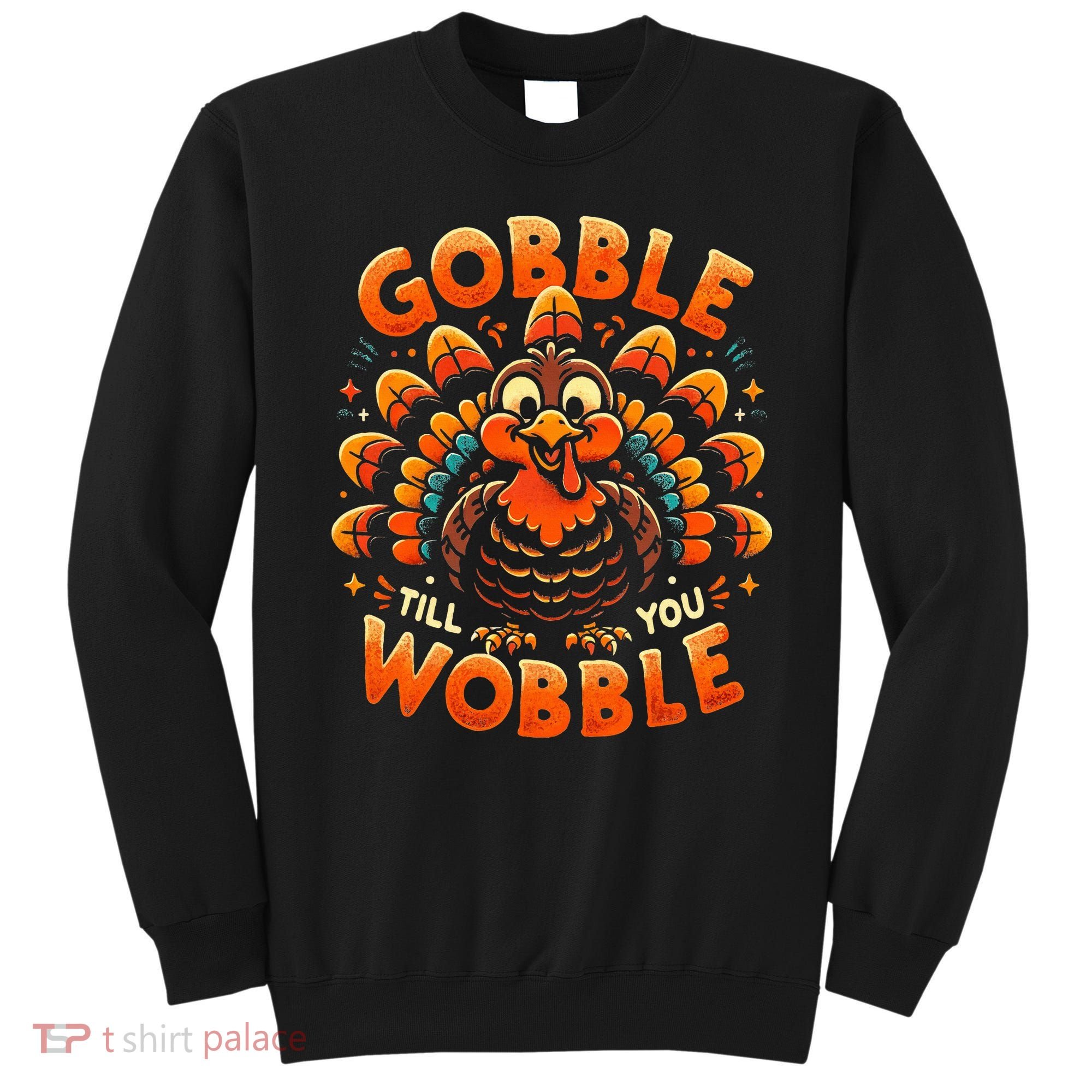 Thanksgiving  Gobble Till You Wobble  Sweatshirt