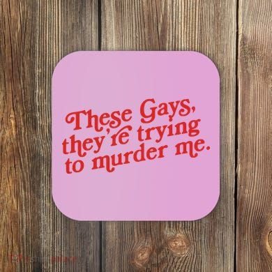 These Gays Trying To Murder Me Coaster