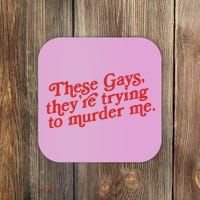 These Gays Trying To Murder Me Coaster thumb 0