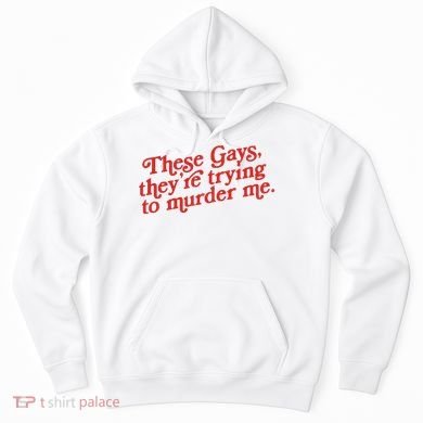 These Gays Trying To Murder Me Hoodie