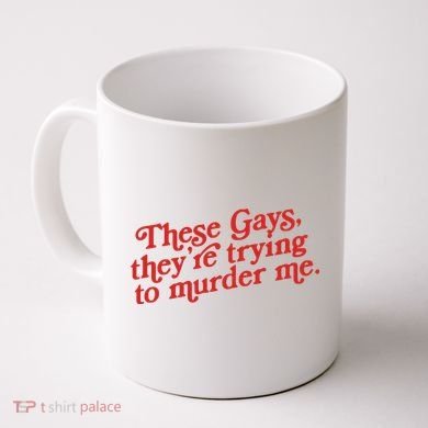 These Gays Trying To Murder Me Coffee Mug