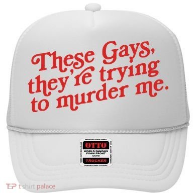 These Gays Trying To Murder Me Hat