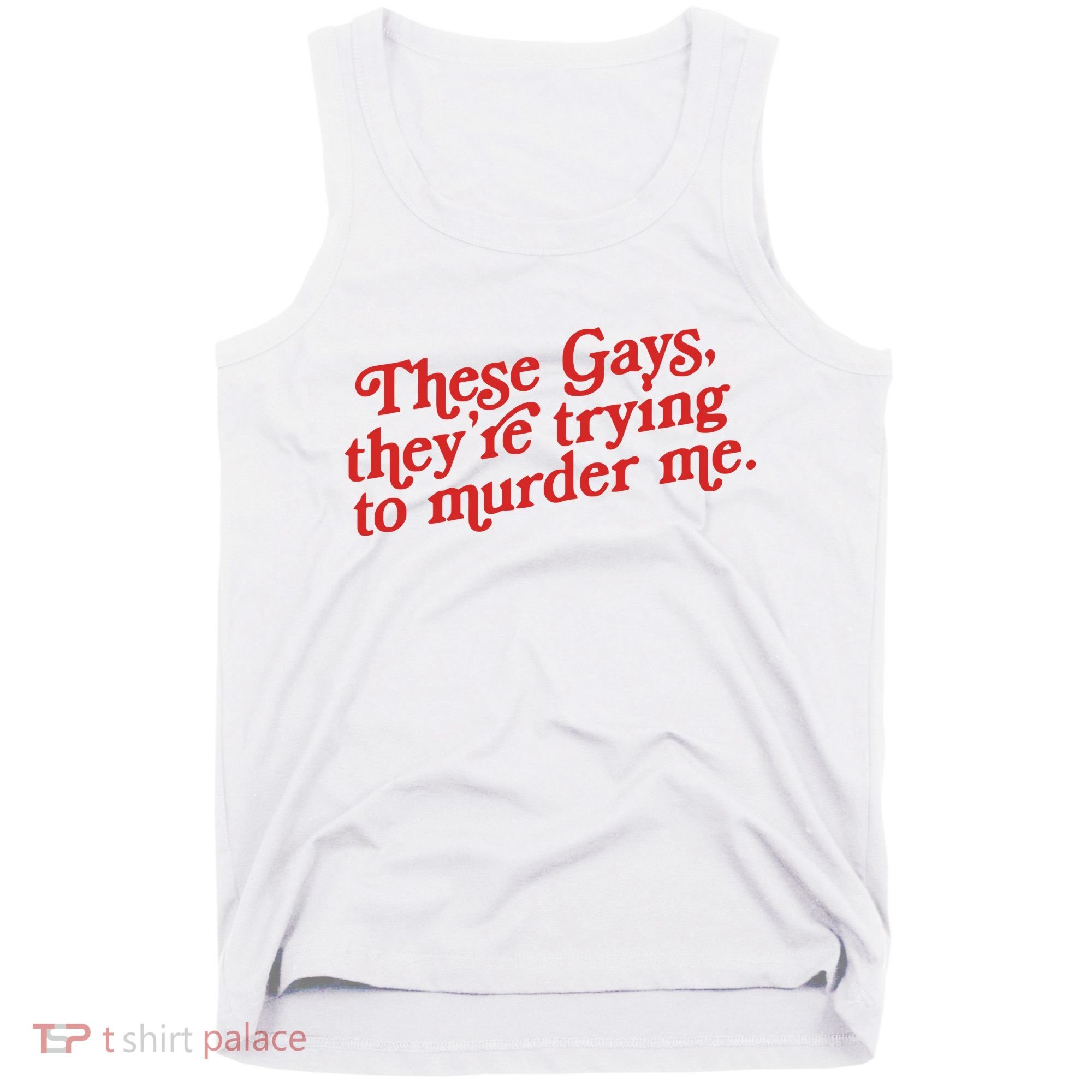 These Gays Trying To Murder Me Tank Top